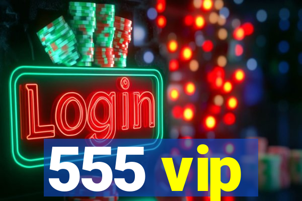 555 vip